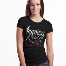 Load image into Gallery viewer, Women&#39;s Ruthless Kind of Love - S/S Tee
